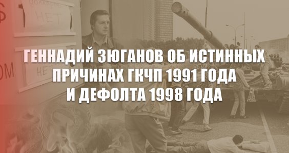 Геннадий Зюганов об истинных причинах ГКЧП 1991 года и дефолта 1998 года